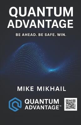 Quantum Advantage: Be Ahead. Be Safe. Win. - Mike Mikhail - cover