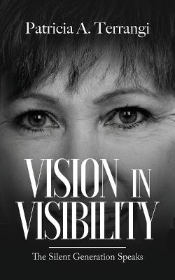 Vision in Visibility: The Silent Generation Speaks - Patricia A Terrangi - cover