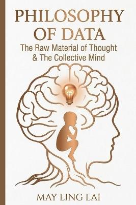 Philosophy of Data: The Raw Material of Thought and the Collective Mind - May Ling Lai - cover