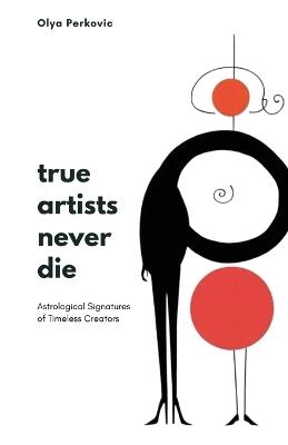 True Artists Never Die: Astrological Signatures of Timeless Creators - Olya Perkovic - cover
