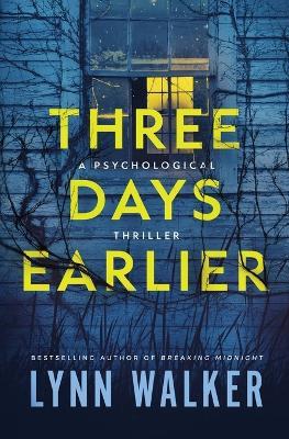 Three Days Earlier: A Psychological Thriller - Lynn Walker - cover