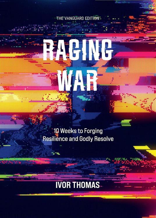 Raging War The Vanguard Edition: 10 Weeks to Forging Resilience and Godly Resolve