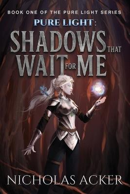 Pure Light: Shadows That Wait for Me - Nicholas Acker - cover