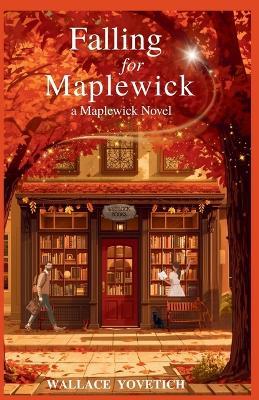 Falling for Maplewick: A Maplewick Novel - Wallace Yovetich - cover
