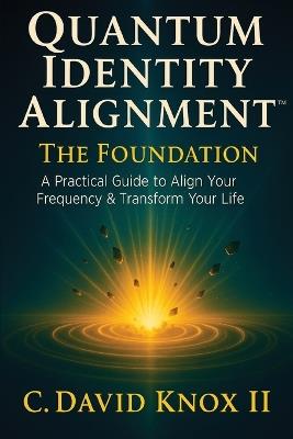 Quantum Identity Alignment: A Practical Guide to Align Your Frequency & Transform Your Life - C David Knox - cover