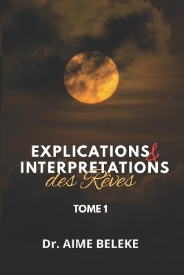 EXPLICATIONS ET INTERPRETATIONS DES REVES (Tome 1) - Aime Beleke - cover