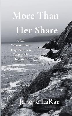 More Than Her Share: A Real Conversation of Hope When the Diagnosis is Too Much - Janelle Larae - cover