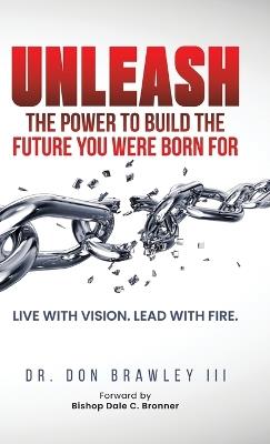 Unleash: Live with Vision. Lead with Fire. - Don Brawley - cover