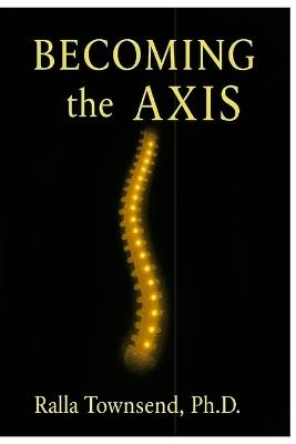 Becoming the Axis: A Metaphysical Model for Healing and Alignment - Ralla Townsend - cover