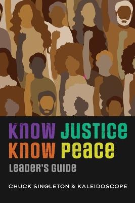 Know Justice Know Peace Leader's Guide - Chuck Singleton,Kaleidoscope Global Network - cover