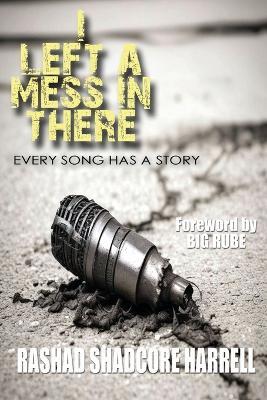 I Left a Mess in There: Every Song Has a Story - Rashad J Harrell - cover