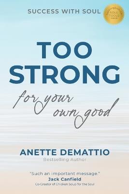 Too Strong For Your Own Good: Success With Soul - Anette Demattio - cover