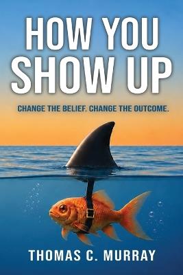 How You Show Up - Thomas C Murray - cover