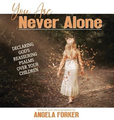 You Are Never Alone: Declaring God's Reassuring Psalms Over Your Children - Angela Forker - cover