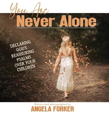 You Are Never Alone: Declaring God's Reassuring Psalms Over Your Children - Angela Forker - cover
