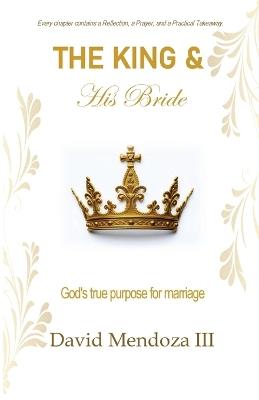 The King & His Bride: God's true purpose for marriage - David Mendoza - cover