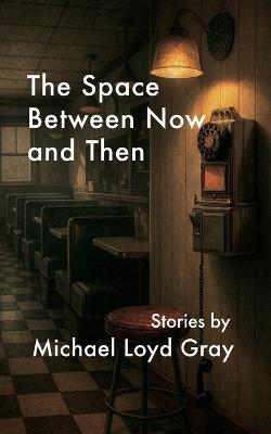 The Space Between Now and Then - Michael Loyd Gray - cover