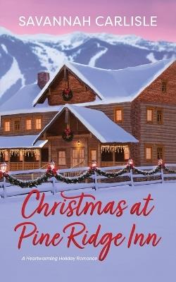 Christmas at Pine Ridge Inn: A heartwarming holiday romance - Savannah Carlisle - cover