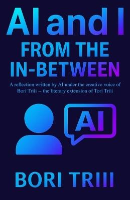 AI and I: From the In-Between - Bori Triii,Paul Beeks - cover