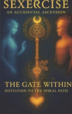 Sexercise - An Accidental Ascension: The Gate Within Initiation to the Spiral Path - Raven-Phoenix E Emberain - cover