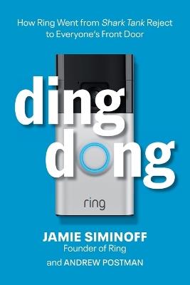 Ding Dong: How Ring Went from Shark Tank Reject to Everyone's Front Door - Jamie Siminoff,Andrew Postman - cover