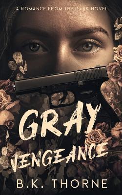 Gray Vengeance: A Dark Mafia Romance (Romance from the Dark Book 1) - B K Thorne - cover