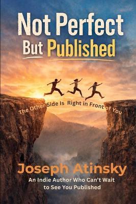 Not Perfect But Published: The Other Side Is Right in Front of You - Joseph Atinsky - cover