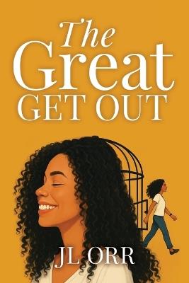 The Great Get Out: How To Build the Life You Want - Jl Orr - cover