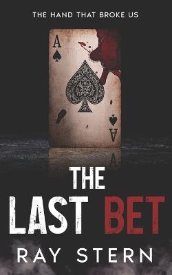 The Last Bet: The Hand That Broke Us - Ray Stern - cover