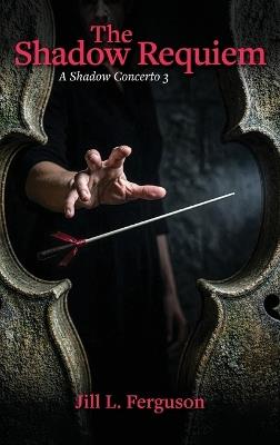 The Shadow Requiem: A Shadow Concerto #3 - Jill L Ferguson - cover