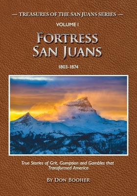 Fortress San Juans: True Stories of Grit, Gumption and Gamblers that Transformed America - Don Booher - cover