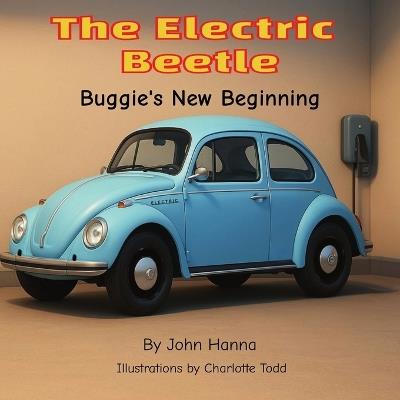 The Electric Beetle-Buggie's New Beginning: A Warm Hearted Story l Ages 4-8 l Family Bonding, Adventures of an Electric Beetle l Support and Encouragement for New Beginnings - John Hanna - cover