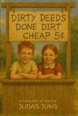 Dirty Deeds Done Dirt Cheap: A Collection of Stories - Judas Jung - cover