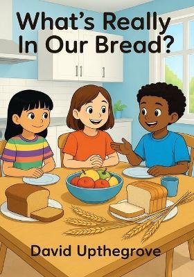 What's Really in Our Bread? - David Upthegrove - cover