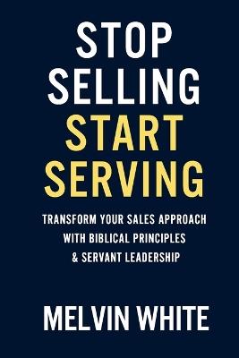 Stop Selling! Start Serving - Melvin White - cover
