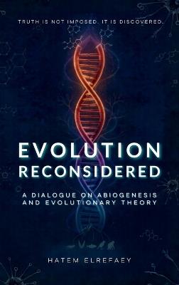 Evolution Reconsidered: A Dialogue on Abiogenesis and Evolutionary Theory - Hatem Elrefaey - cover