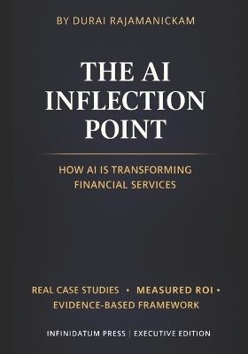 The AI Inflection Point - Vol 1 How AI Is Transforming Financial Services: Real Case Studies - Proven ROI - Decision Frameworks that works - Durai Rajamanickam - cover