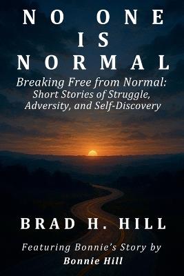 No One Is Normal: Breaking Free from Normal - Brad H Hill - cover