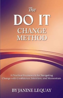 The DO IT Change Method: A Practical Framework for Navigating Change with Confidence, Intention, and Momentum - Janine Lequay - cover