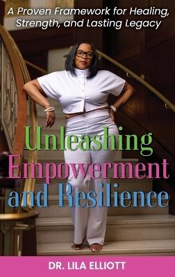 Unleashing Empowerment and Resilience: A Proven Framework for Healing, Strength, and Lasting Legacy - Lila Elliott - cover