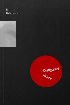 Disfigured Hours - B Batchelor - cover