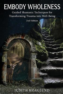 Embody Wholeness: Guided Shamanic Techniques for Transforming Trauma into Well-Being - Judith Hoaglund - cover