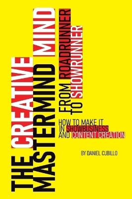 The Creative Mastermind Mind. From Roadrunner To Showrunner: How To Make It In Showbusiness And Content Creation. - Daniel Cubillo - cover