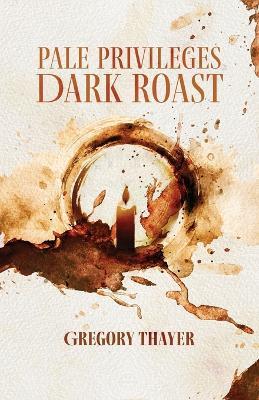Pale Privileges, Dark Roast - Gregory Thayer - cover