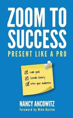 Zoom to Success: Present like a Pro - Nancy Ancowitz - cover