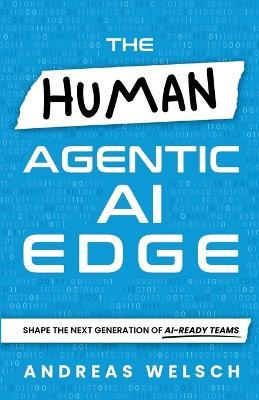 The HUMAN Agentic AI Edge: Shape the Next Generation of AI-Ready Teams - Andreas Welsch - cover