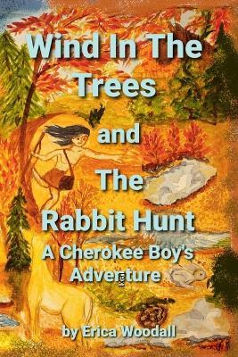 Wind In The Trees and The Rabbit Hunt: A Cherokee Boy's Adventure - Erica Woodall - cover