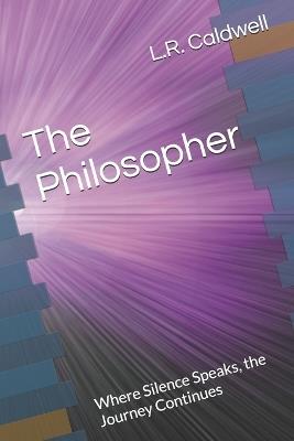 The Philosopher: Where Silence Speaks, the Journey Continues - L R Caldwell - cover