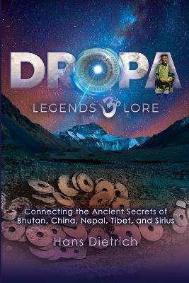 Dropa Legends & Lore: Connecting the Ancient Secrets of Bhutan, China, Nepal, Tibet, and Sirius - Hans Dietrich - cover