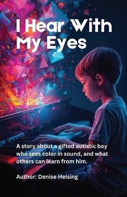 I Hear With My Eyes: I Hear With My Eyes - Denise Heising - cover